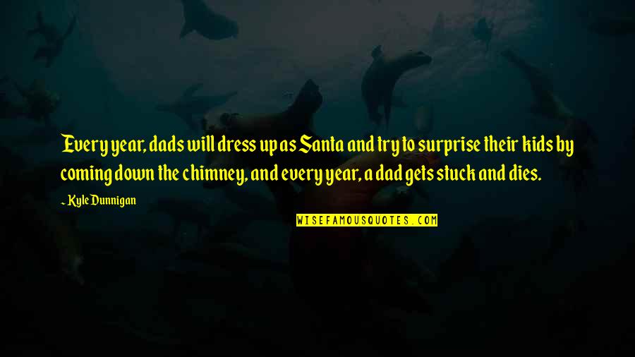 A Dress Quotes By Kyle Dunnigan: Every year, dads will dress up as Santa