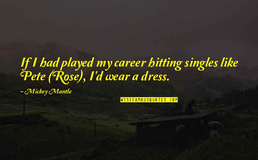 A Dress Quotes By Mickey Mantle: If I had played my career hitting singles