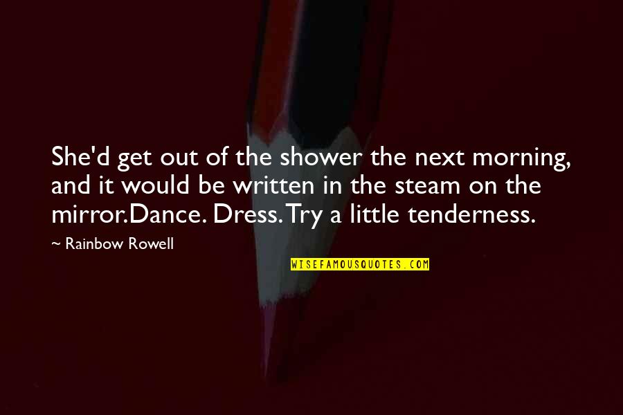 A Dress Quotes By Rainbow Rowell: She'd get out of the shower the next