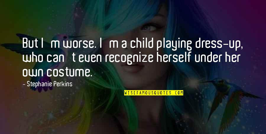 A Dress Quotes By Stephanie Perkins: But I'm worse. I'm a child playing dress-up,