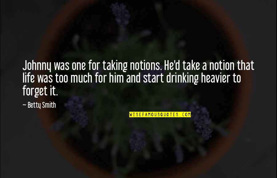 A Drinking Life Quotes By Betty Smith: Johnny was one for taking notions. He'd take