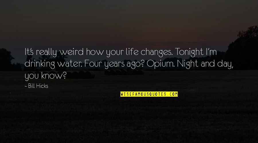 A Drinking Life Quotes By Bill Hicks: It's really weird how your life changes. Tonight