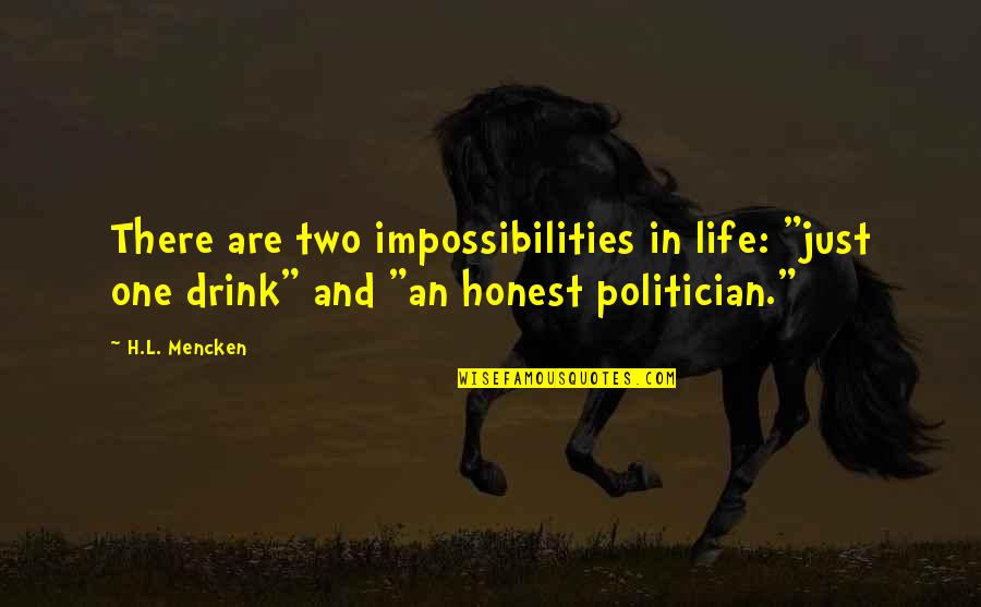 A Drinking Life Quotes By H.L. Mencken: There are two impossibilities in life: "just one