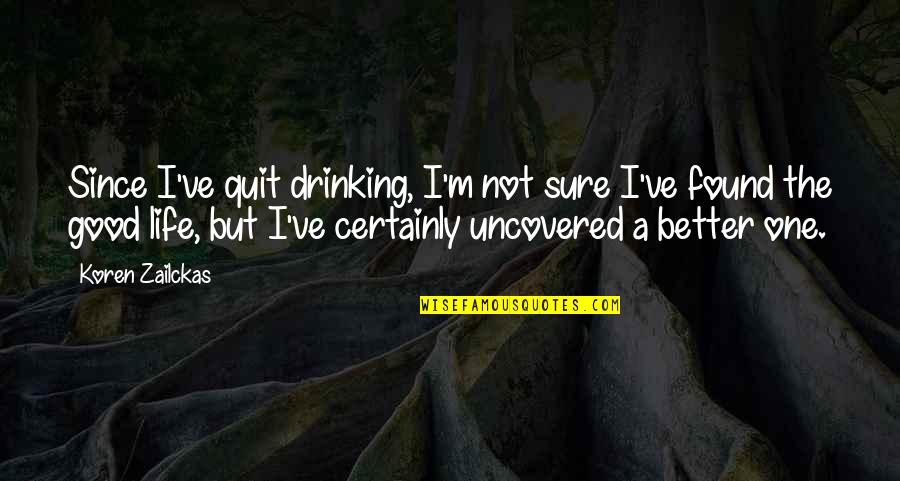 A Drinking Life Quotes By Koren Zailckas: Since I've quit drinking, I'm not sure I've