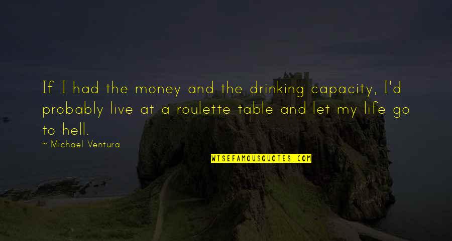 A Drinking Life Quotes By Michael Ventura: If I had the money and the drinking