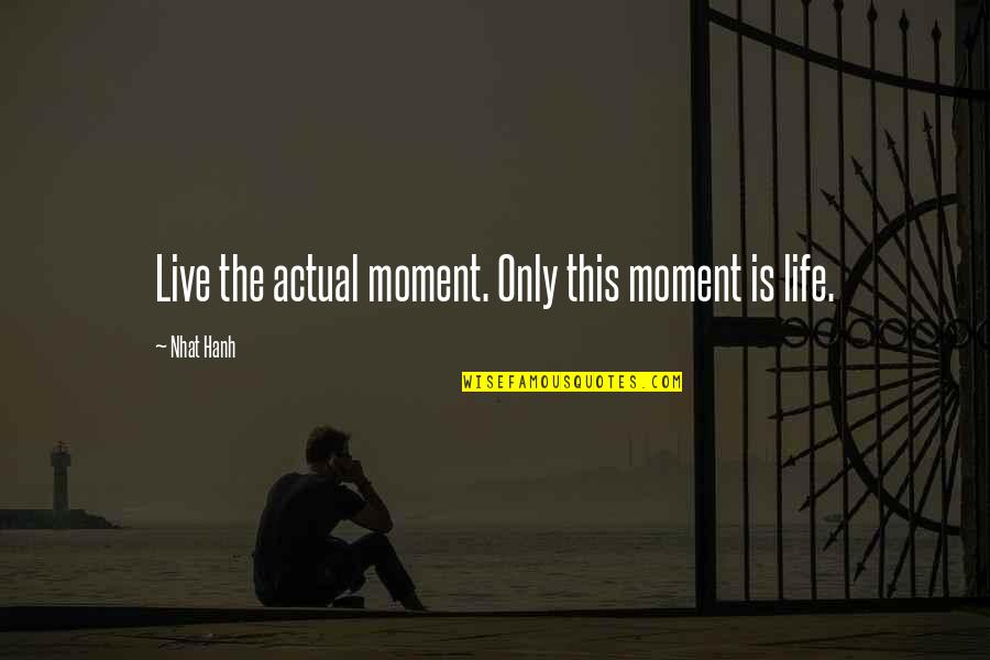 A Drinking Life Quotes By Nhat Hanh: Live the actual moment. Only this moment is