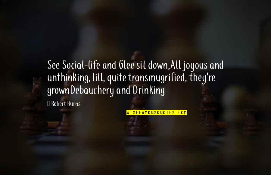 A Drinking Life Quotes By Robert Burns: See Social-life and Glee sit down,All joyous and