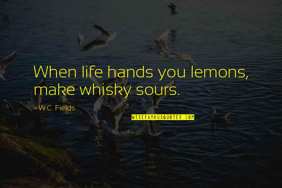 A Drinking Life Quotes By W.C. Fields: When life hands you lemons, make whisky sours.