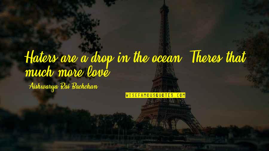 A Drop In The Ocean Quotes By Aishwarya Rai Bachchan: Haters are a drop in the ocean. Theres