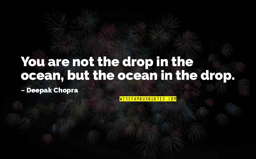 A Drop In The Ocean Quotes By Deepak Chopra: You are not the drop in the ocean,