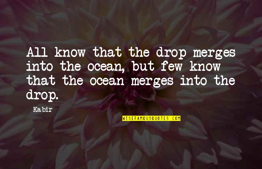 A Drop In The Ocean Quotes By Kabir: All know that the drop merges into the