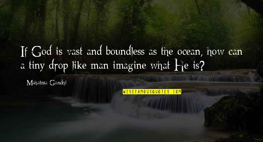 A Drop In The Ocean Quotes By Mahatma Gandhi: If God is vast and boundless as the
