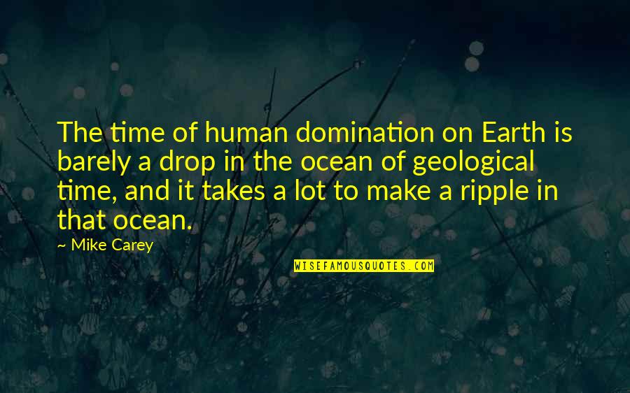 A Drop In The Ocean Quotes By Mike Carey: The time of human domination on Earth is