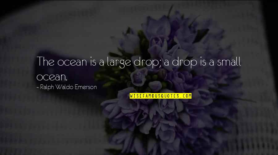 A Drop In The Ocean Quotes By Ralph Waldo Emerson: The ocean is a large drop; a drop