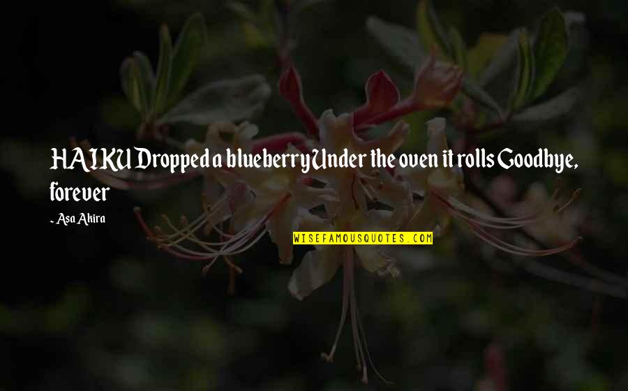 A Dropped Quotes By Asa Akira: HAIKU Dropped a blueberry Under the oven it