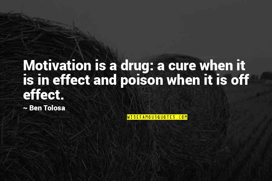 A Drug Quotes By Ben Tolosa: Motivation is a drug: a cure when it