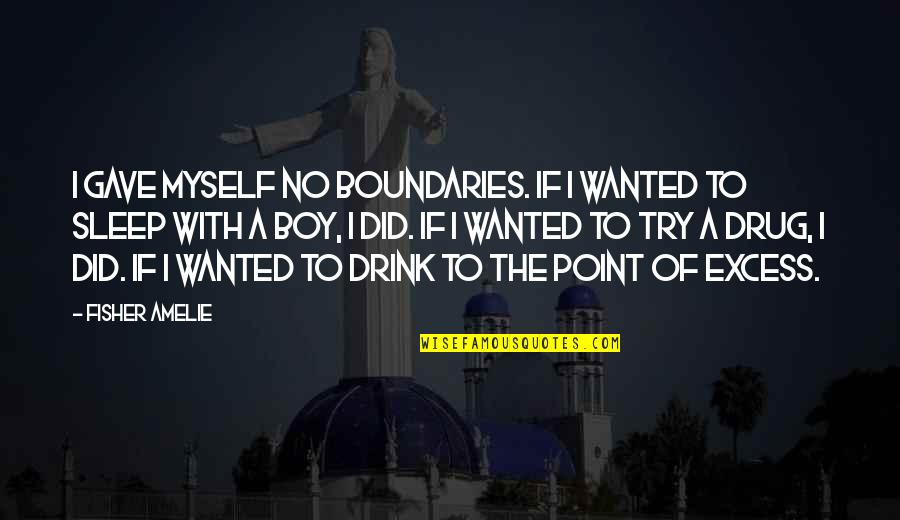 A Drug Quotes By Fisher Amelie: I gave myself no boundaries. If I wanted