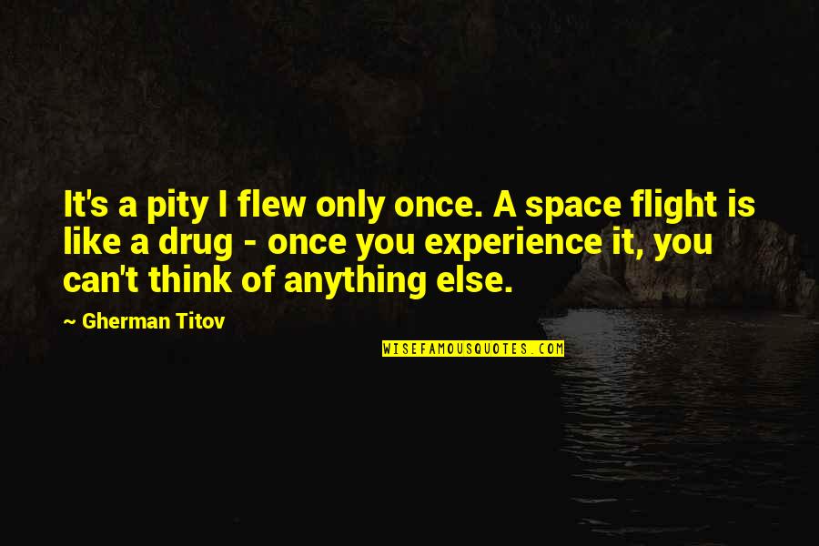 A Drug Quotes By Gherman Titov: It's a pity I flew only once. A