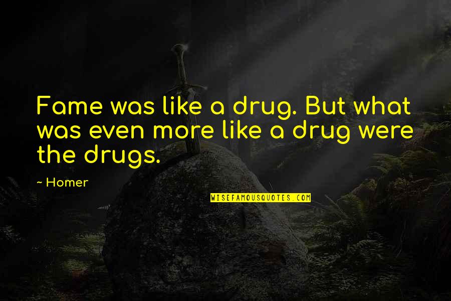 A Drug Quotes By Homer: Fame was like a drug. But what was