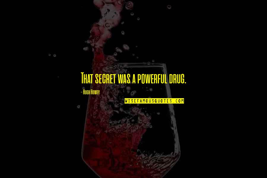 A Drug Quotes By Hugh Howey: That secret was a powerful drug.