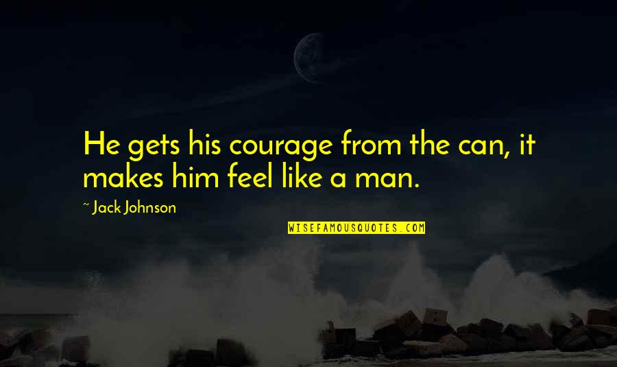 A Drug Quotes By Jack Johnson: He gets his courage from the can, it