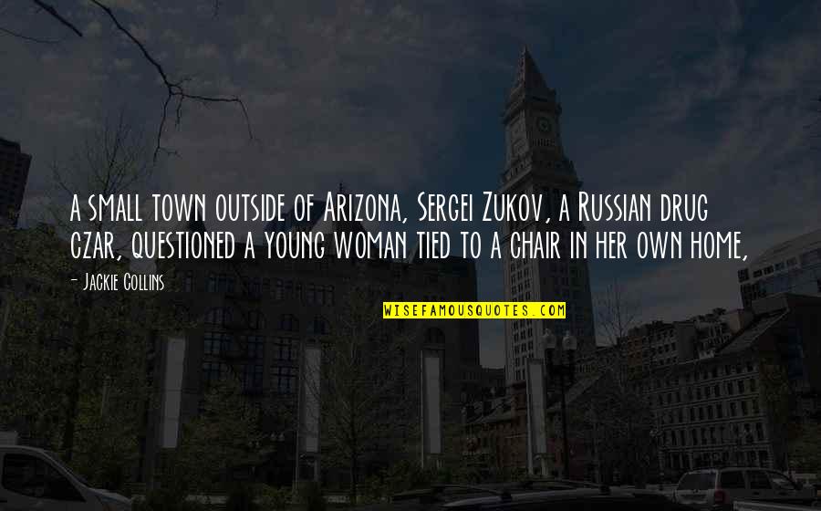 A Drug Quotes By Jackie Collins: a small town outside of Arizona, Sergei Zukov,