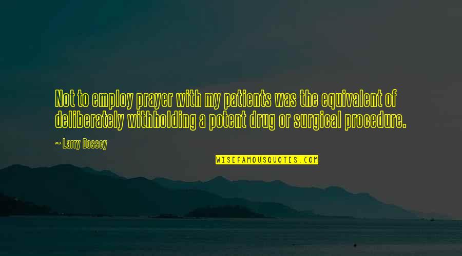 A Drug Quotes By Larry Dossey: Not to employ prayer with my patients was
