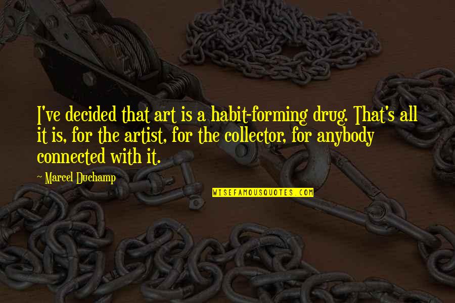 A Drug Quotes By Marcel Duchamp: I've decided that art is a habit-forming drug.