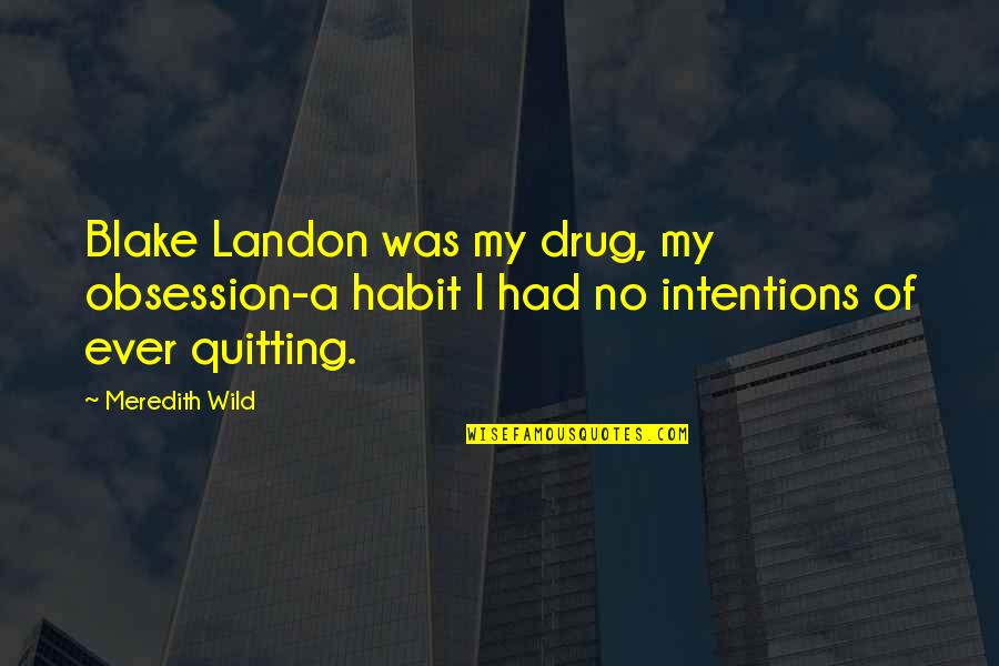 A Drug Quotes By Meredith Wild: Blake Landon was my drug, my obsession-a habit