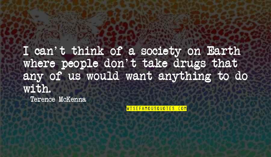 A Drug Quotes By Terence McKenna: I can't think of a society on Earth