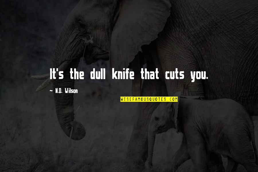A Dull Knife Quotes By N.D. Wilson: It's the dull knife that cuts you.