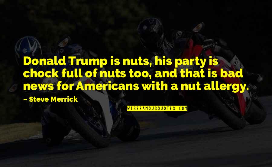 A Dying Family Member Quotes By Steve Merrick: Donald Trump is nuts, his party is chock