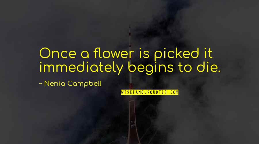 A Dying Flower Quotes By Nenia Campbell: Once a flower is picked it immediately begins A Dying Flower Quotes By Nenia Campbell: Once a flower is picked it immediately begins