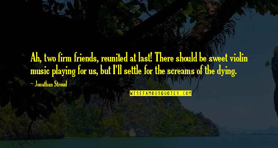 A Dying Friendship Quotes By Jonathan Stroud: Ah, two firm friends, reunited at last! There