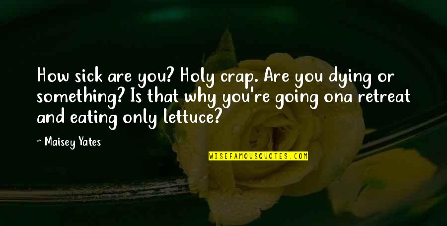 A Dying Friendship Quotes By Maisey Yates: How sick are you? Holy crap. Are you