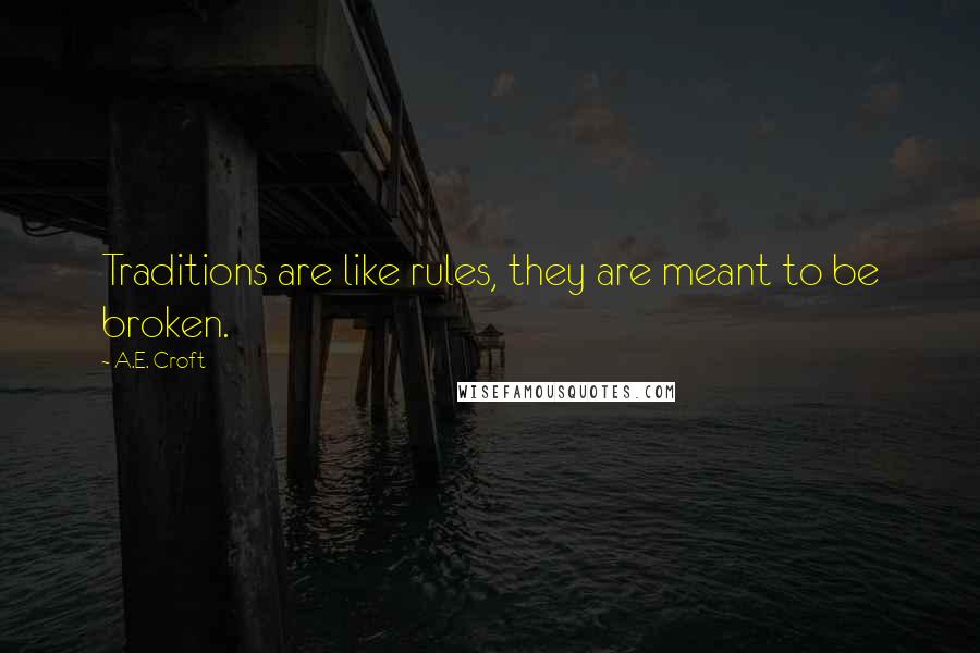 A.E. Croft quotes: Traditions are like rules, they are meant to be broken.