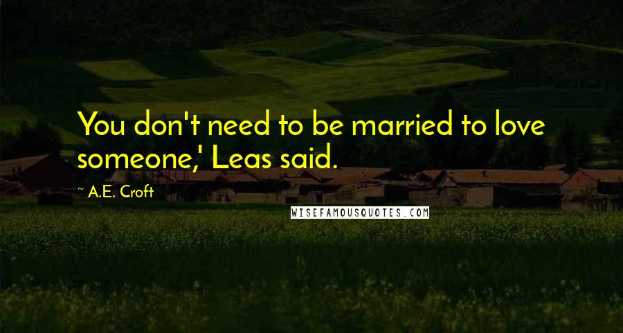 A.E. Croft quotes: You don't need to be married to love someone,' Leas said.