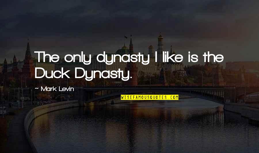 A&e Duck Dynasty Quotes By Mark Levin: The only dynasty I like is the Duck