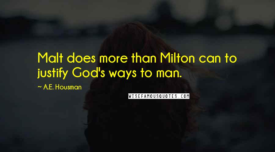 A.E. Housman quotes: Malt does more than Milton can to justify God's ways to man.