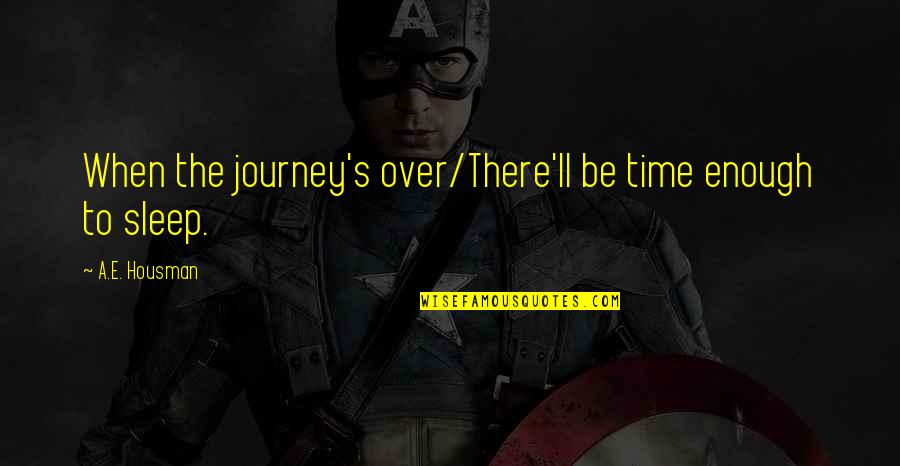 A E Housman Quotes By A.E. Housman: When the journey's over/There'll be time enough to A E Housman Quotes By A.E. Housman: When the journey's over/There'll be time enough to
