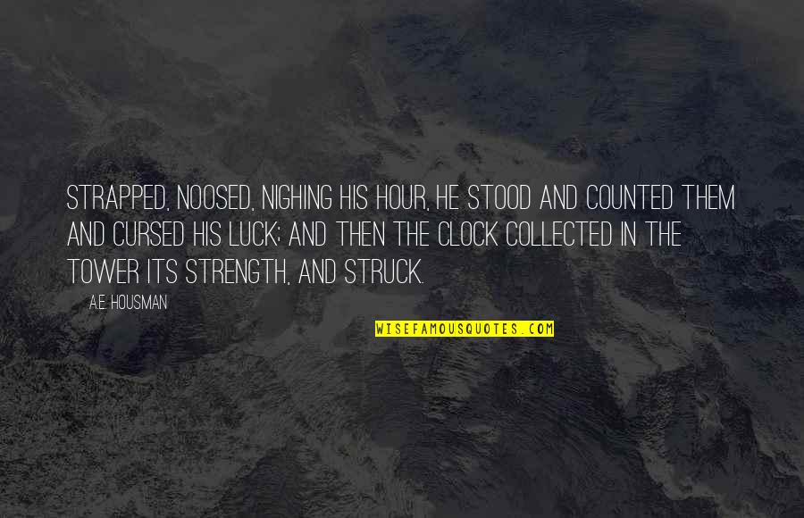 A E Housman Quotes By A.E. Housman: Strapped, noosed, nighing his hour, He stood and A E Housman Quotes By A.E. Housman: Strapped, noosed, nighing his hour, He stood and