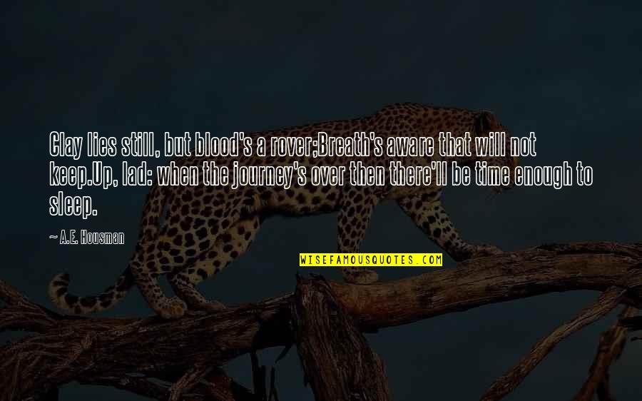 A E Housman Quotes By A.E. Housman: Clay lies still, but blood's a rover;Breath's aware A E Housman Quotes By A.E. Housman: Clay lies still, but blood's a rover;Breath's aware