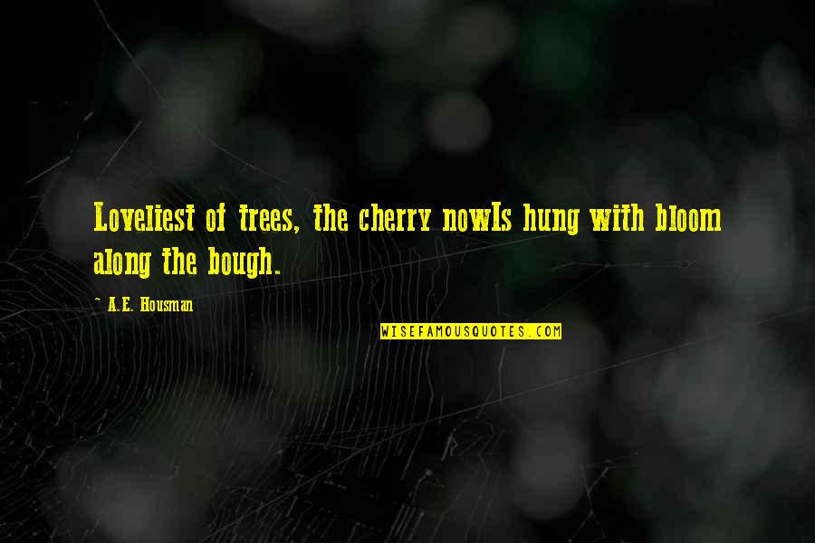 A E Housman Quotes By A.E. Housman: Loveliest of trees, the cherry nowIs hung with