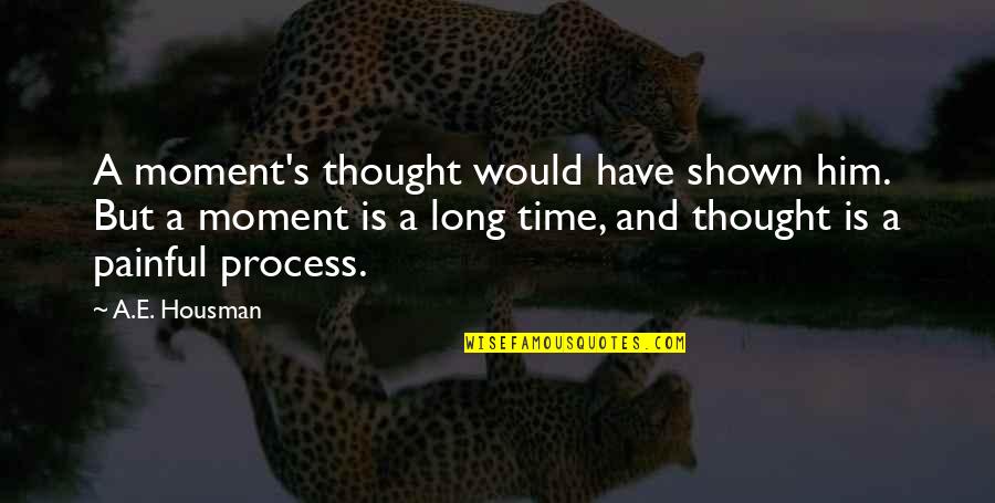 A E Housman Quotes By A.E. Housman: A moment's thought would have shown him. But A E Housman Quotes By A.E. Housman: A moment's thought would have shown him. But