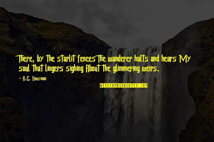 A E Housman Quotes By A.E. Housman: There, by the starlit fences The wanderer halts A E Housman Quotes By A.E. Housman: There, by the starlit fences The wanderer halts