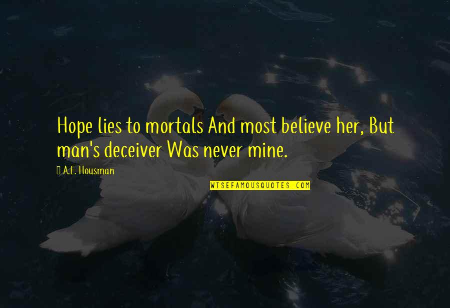 A E Housman Quotes By A.E. Housman: Hope lies to mortals And most believe her,