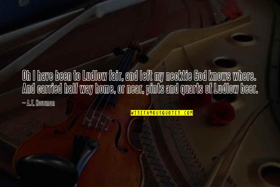 A E Housman Quotes By A.E. Housman: Oh I have been to Ludlow fair, and A E Housman Quotes By A.E. Housman: Oh I have been to Ludlow fair, and
