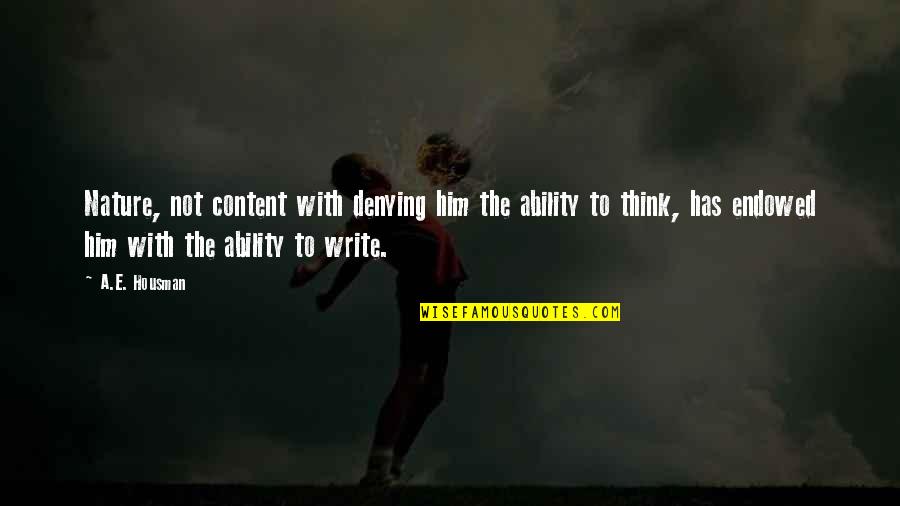 A E Housman Quotes By A.E. Housman: Nature, not content with denying him the ability A E Housman Quotes By A.E. Housman: Nature, not content with denying him the ability