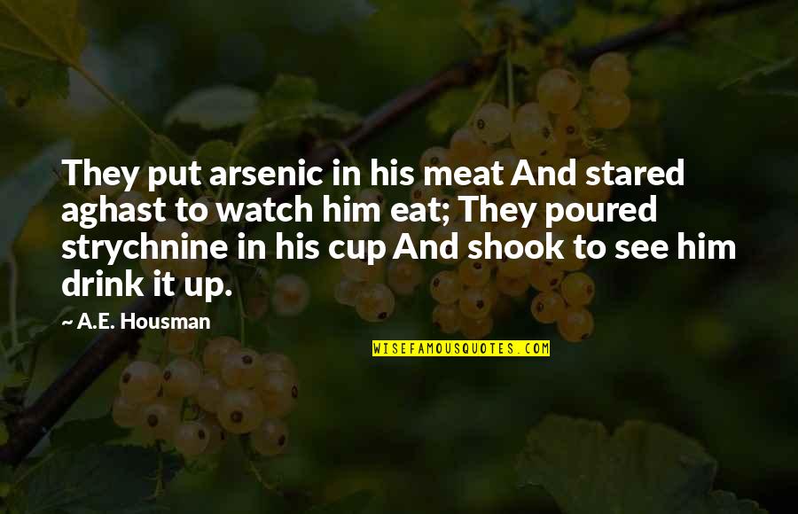 A E Housman Quotes By A.E. Housman: They put arsenic in his meat And stared A E Housman Quotes By A.E. Housman: They put arsenic in his meat And stared