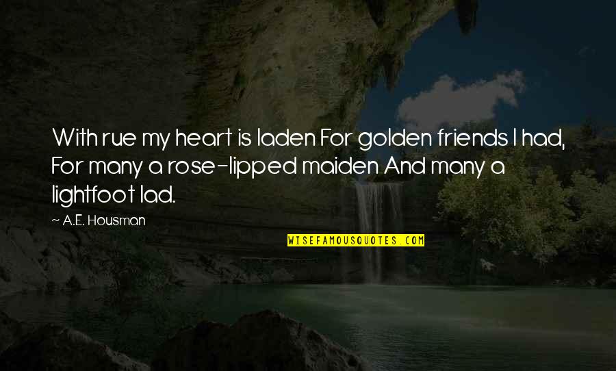 A E Housman Quotes By A.E. Housman: With rue my heart is laden For golden A E Housman Quotes By A.E. Housman: With rue my heart is laden For golden